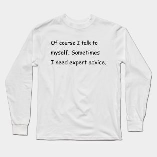 Of course I talk to myself. Sometimes I need expert advice. Long Sleeve T-Shirt